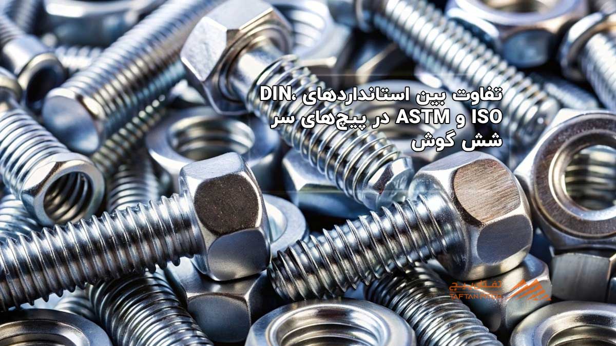 تفاوت بین استانداردهای DIN، ISO و ASTM در پیچ‌های سر شش گوش